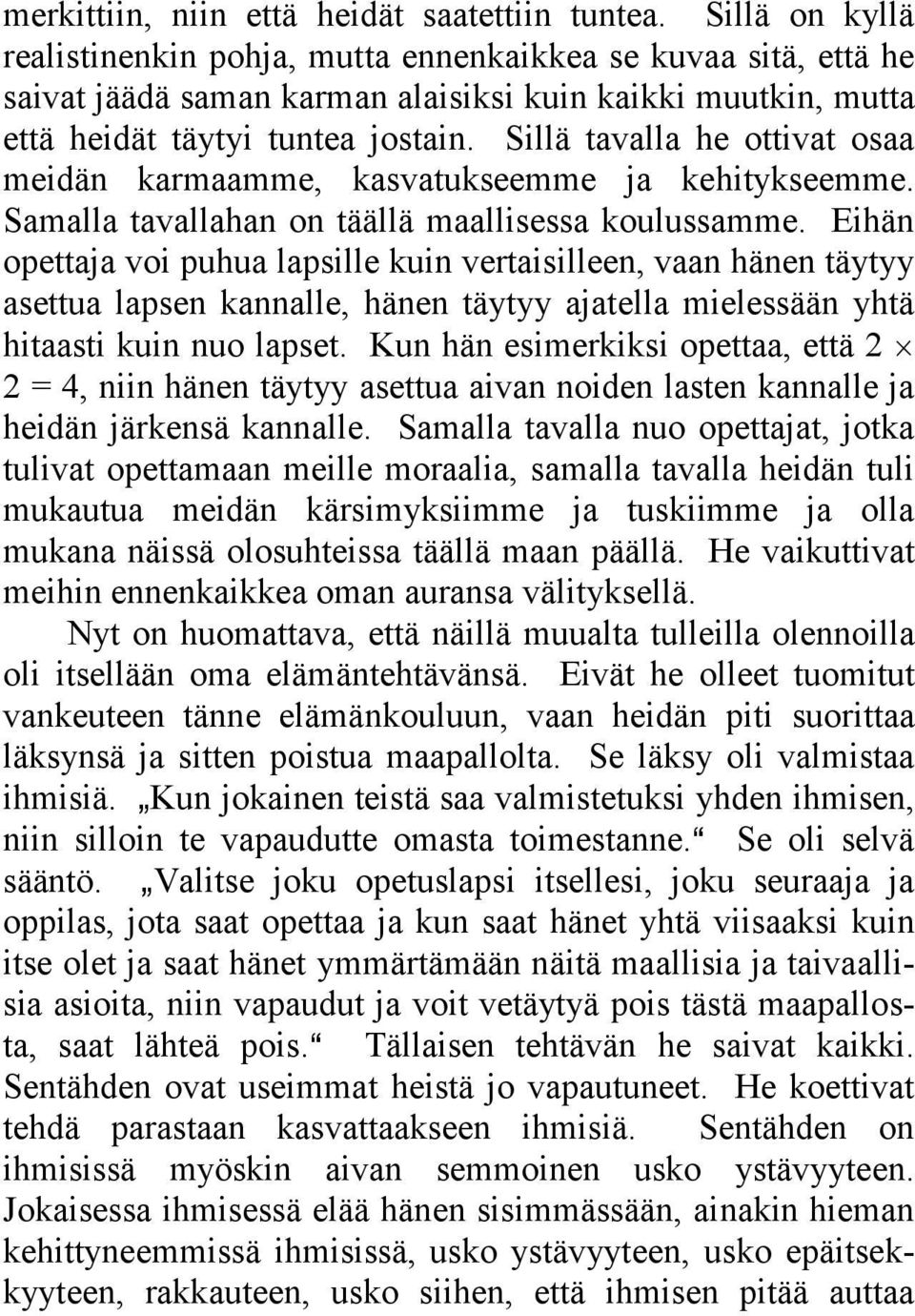 Sillä tavalla he ottivat osaa meidän karmaamme, kasvatukseemme ja kehitykseemme. Samalla tavallahan on täällä maallisessa koulussamme.