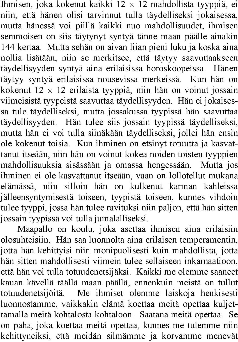 Mutta sehän on aivan liian pieni luku ja koska aina nollia lisätään, niin se merkitsee, että täytyy saavuttaakseen täydellisyyden syntyä aina erilaisissa horoskoopeissa.