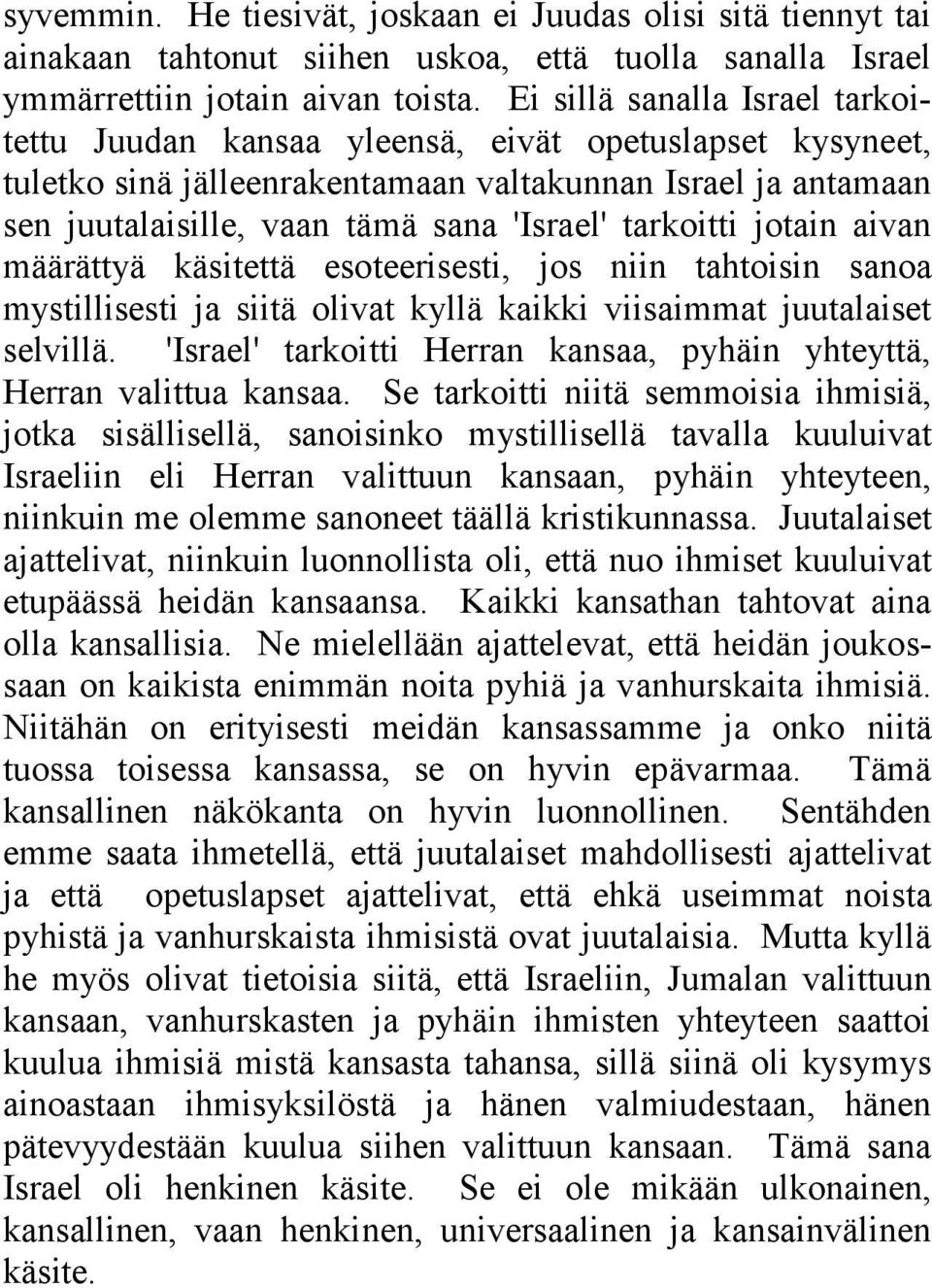 tarkoitti jotain aivan määrättyä käsitettä esoteerisesti, jos niin tahtoisin sanoa mystillisesti ja siitä olivat kyllä kaikki viisaimmat juutalaiset selvillä.