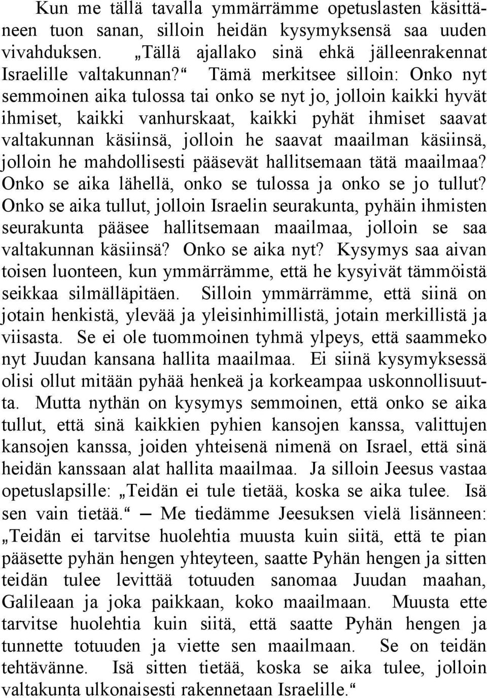 maailman käsiinsä, jolloin he mahdollisesti pääsevät hallitsemaan tätä maailmaa? Onko se aika lähellä, onko se tulossa ja onko se jo tullut?