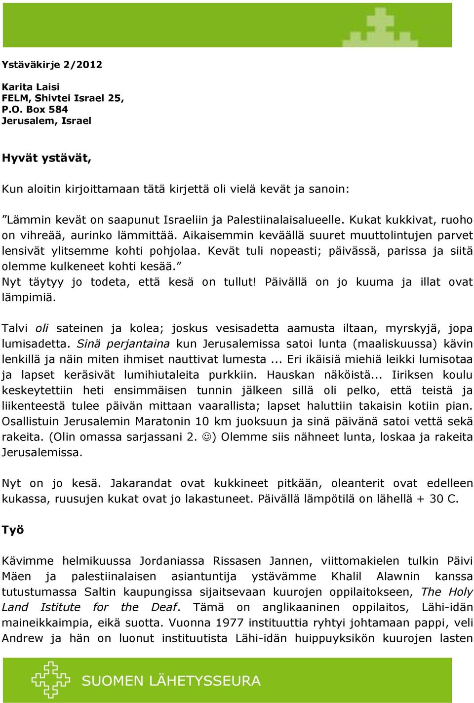 Kukat kukkivat, ruoho on vihreää, aurinko lämmittää. Aikaisemmin keväällä suuret muuttolintujen parvet lensivät ylitsemme kohti pohjolaa.