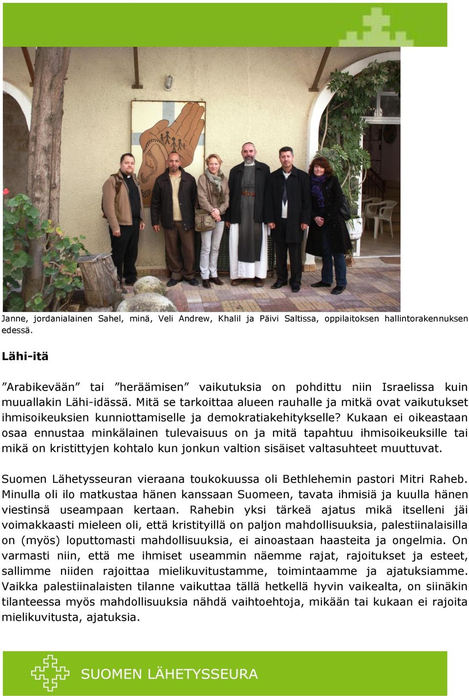 Mitä se tarkoittaa alueen rauhalle ja mitkä ovat vaikutukset ihmisoikeuksien kunniottamiselle ja demokratiakehitykselle?