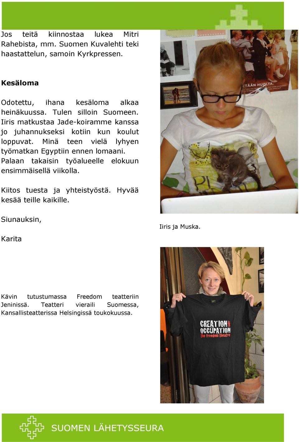 Iiris matkustaa Jade-koiramme kanssa jo juhannukseksi kotiin kun koulut loppuvat. Minä teen vielä lyhyen työmatkan Egyptiin ennen lomaani.