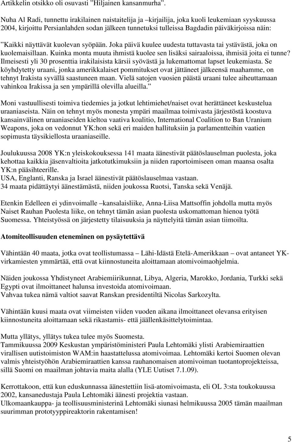 näyttävät kuolevan syöpään. Joka päivä kuulee uudesta tuttavasta tai ystävästä, joka on kuolemaisillaan. Kuinka monta muuta ihmistä kuolee sen lisäksi sairaaloissa, ihmisiä joita ei tunne?