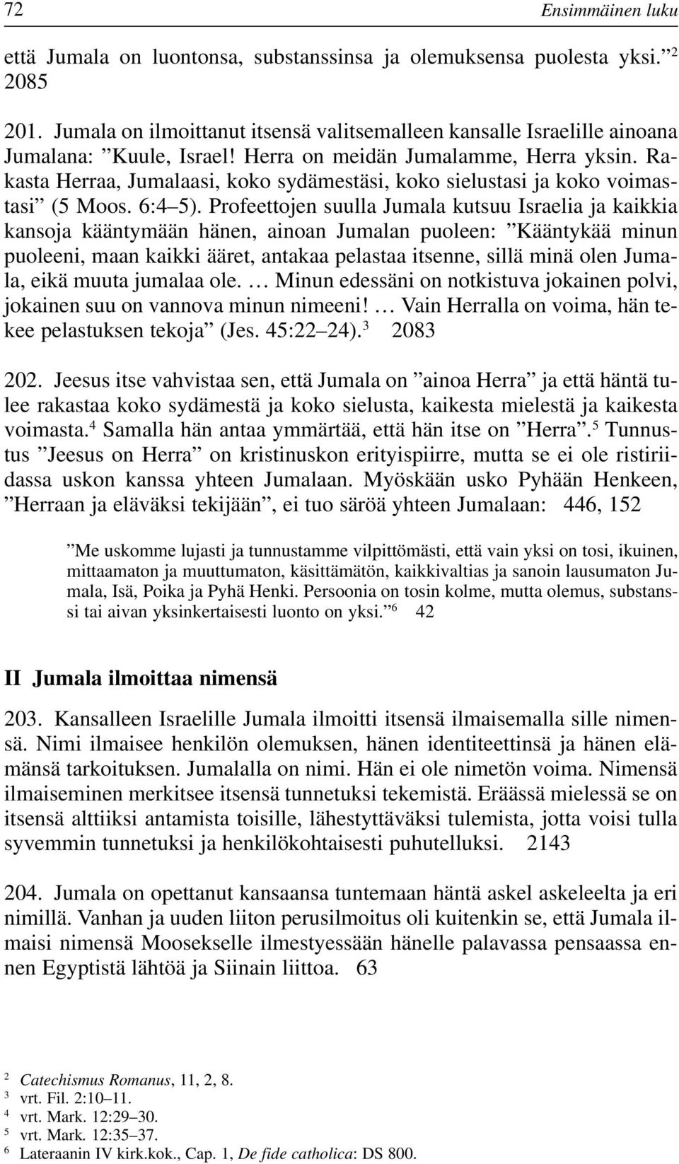 Profeettojen suulla Jumala kutsuu Israelia ja kaikkia kansoja kääntymään hänen, ainoan Jumalan puoleen: Kääntykää minun puoleeni, maan kaikki ääret, antakaa pelastaa itsenne, sillä minä olen Jumala,