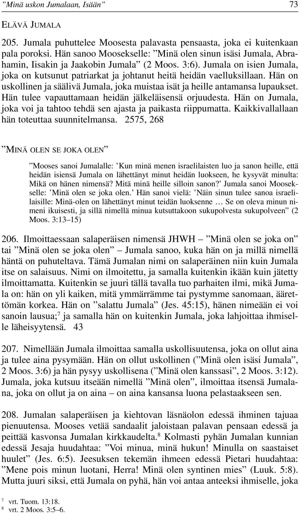 Hän on uskollinen ja säälivä Jumala, joka muistaa isät ja heille antamansa lupaukset. Hän tulee vapauttamaan heidän jälkeläisensä orjuudesta.