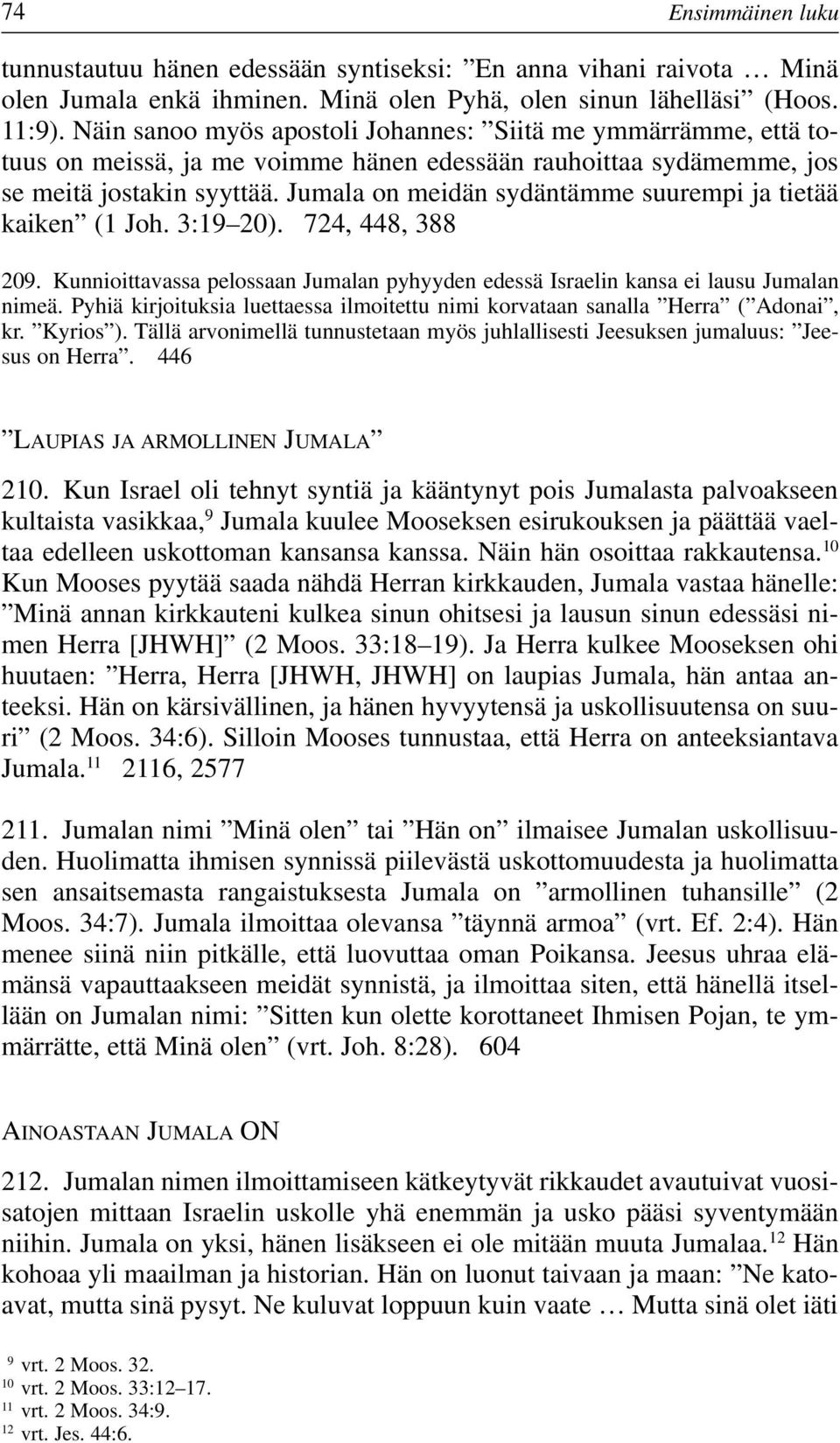 Jumala on meidän sydäntämme suurempi ja tietää kaiken (1 Joh. 3:19 20). 724, 448, 388 209. Kunnioittavassa pelossaan Jumalan pyhyyden edessä Israelin kansa ei lausu Jumalan nimeä.