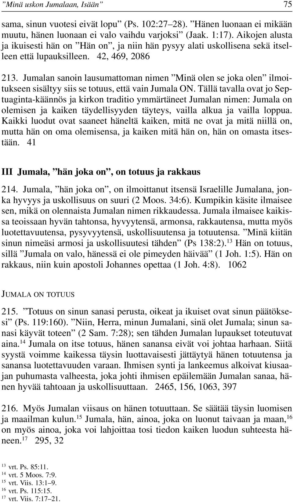 Jumalan sanoin lausumattoman nimen Minä olen se joka olen ilmoitukseen sisältyy siis se totuus, että vain Jumala ON.