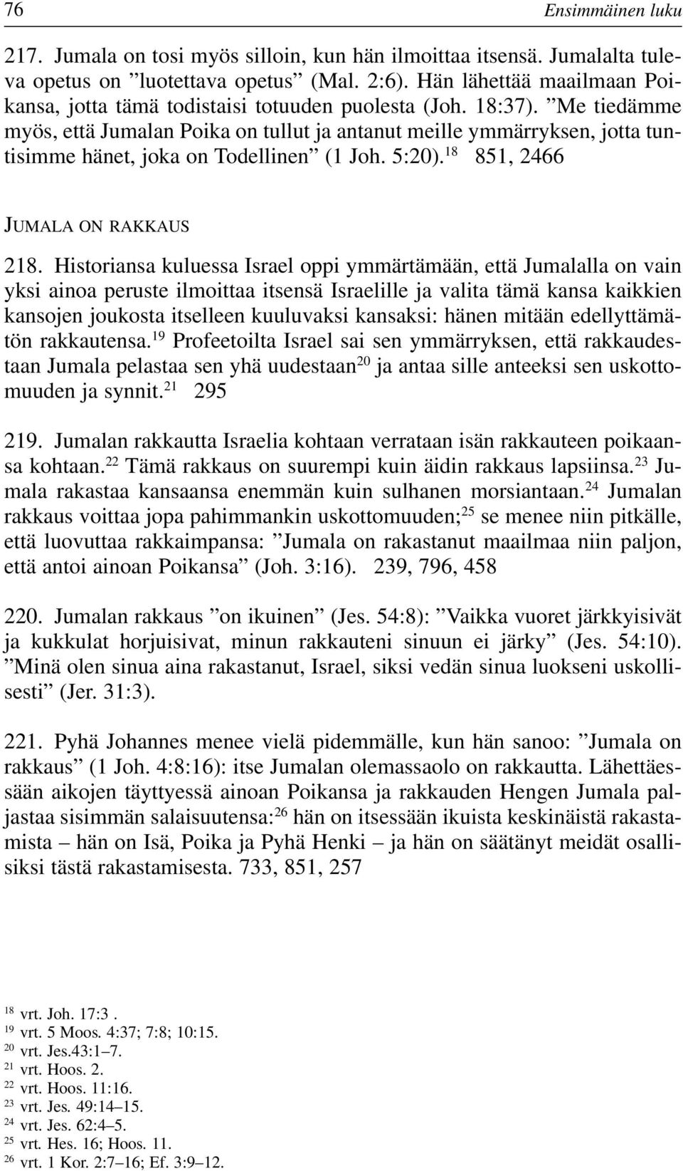 Me tiedämme myös, että Jumalan Poika on tullut ja antanut meille ymmärryksen, jotta tuntisimme hänet, joka on Todellinen (1 Joh. 5:20). 18 851, 2466 JUMALA ON RAKKAUS 218.