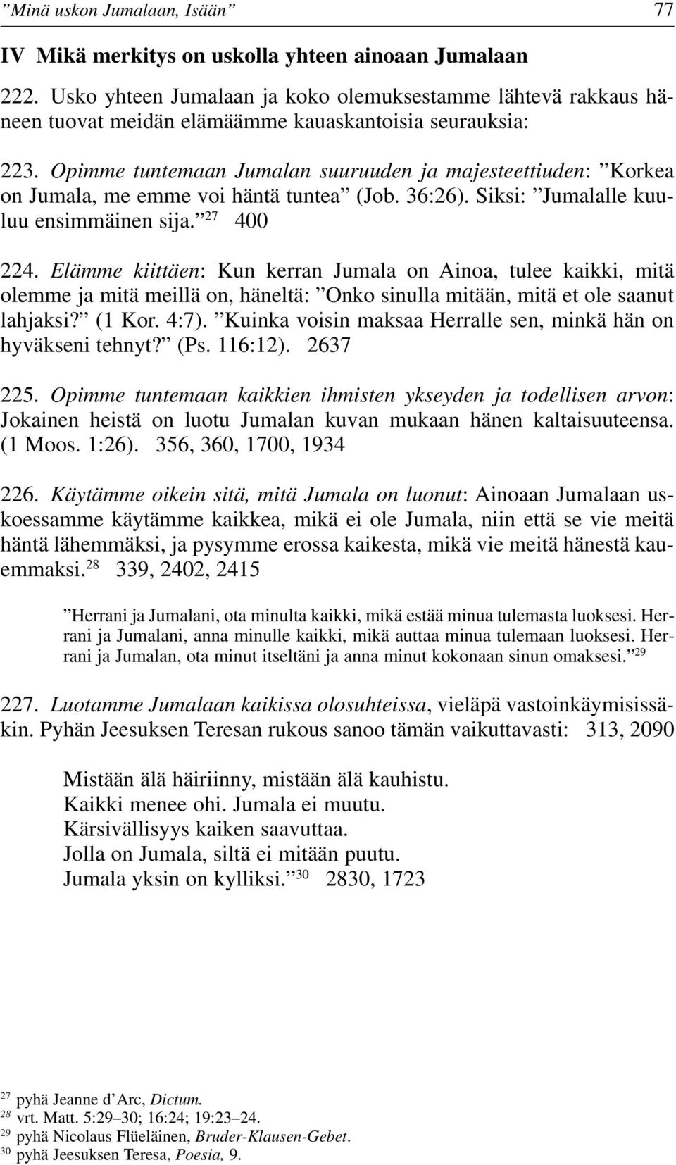 Opimme tuntemaan Jumalan suuruuden ja majesteettiuden: Korkea on Jumala, me emme voi häntä tuntea (Job. 36:26). Siksi: Jumalalle kuuluu ensimmäinen sija. 27 400 224.