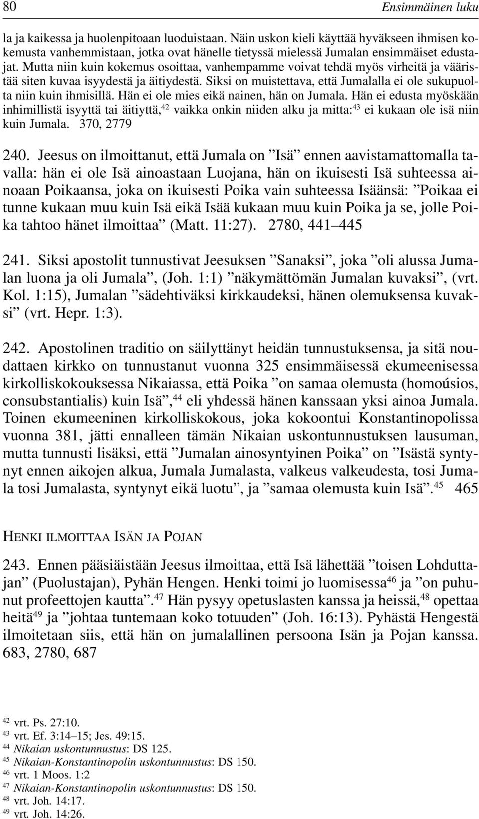 Hän ei ole mies eikä nainen, hän on Jumala. Hän ei edusta myöskään inhimillistä isyyttä tai äitiyttä, 42 vaikka onkin niiden alku ja mitta: 43 ei kukaan ole isä niin kuin Jumala. 370, 2779 240.