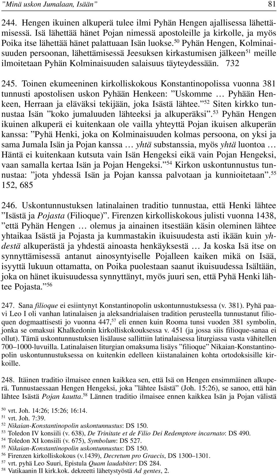 50 Pyhän Hengen, Kolminaisuuden persoonan, lähettämisessä Jeesuksen kirkastumisen jälkeen 51 meille ilmoitetaan Pyhän Kolminaisuuden salaisuus täyteydessään. 732 245.