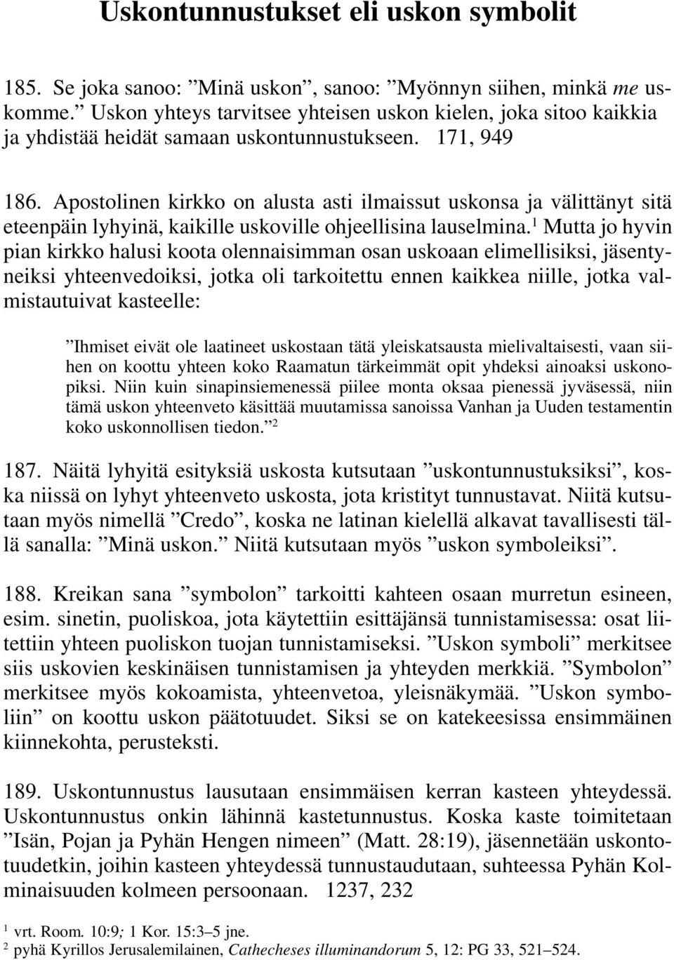 Apostolinen kirkko on alusta asti ilmaissut uskonsa ja välittänyt sitä eteenpäin lyhyinä, kaikille uskoville ohjeellisina lauselmina.