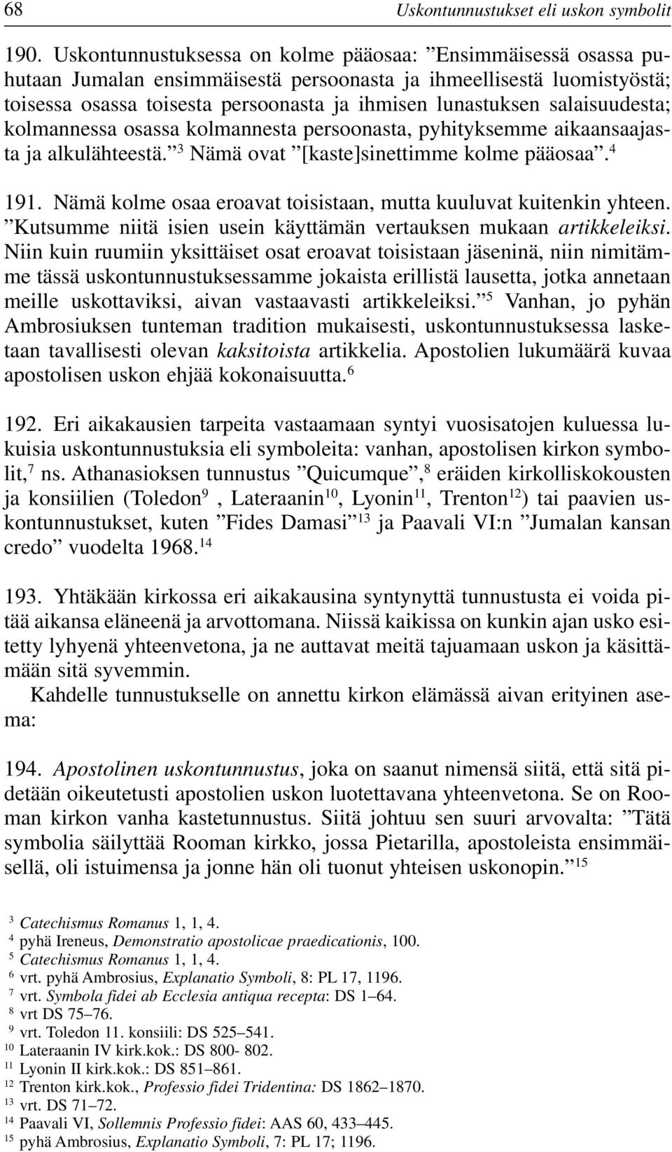 salaisuudesta; kolmannessa osassa kolmannesta persoonasta, pyhityksemme aikaansaajasta ja alkulähteestä. 3 Nämä ovat [kaste]sinettimme kolme pääosaa. 4 191.