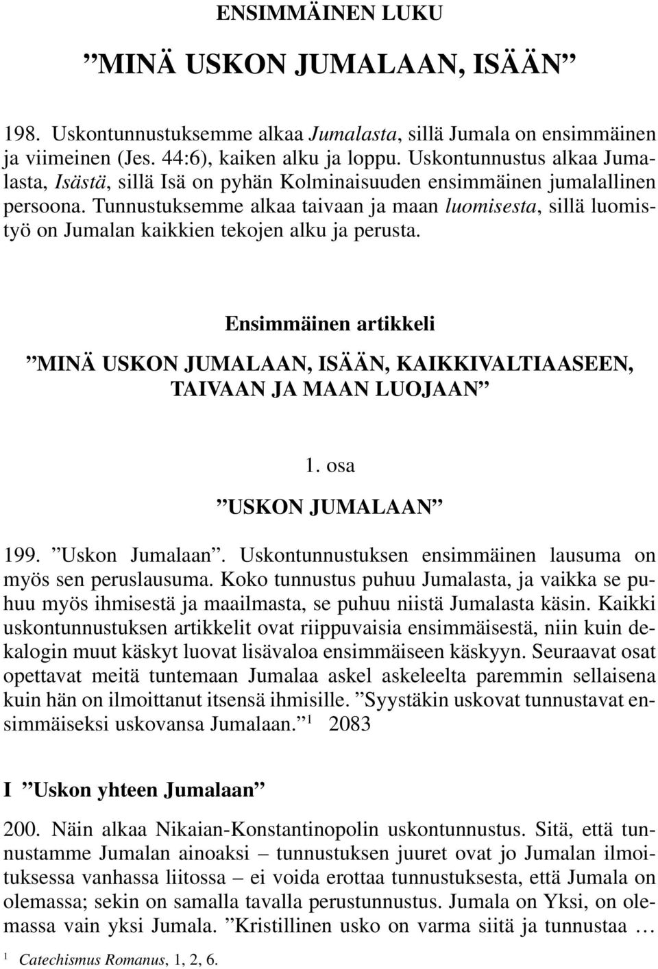 Tunnustuksemme alkaa taivaan ja maan luomisesta, sillä luomistyö on Jumalan kaikkien tekojen alku ja perusta.