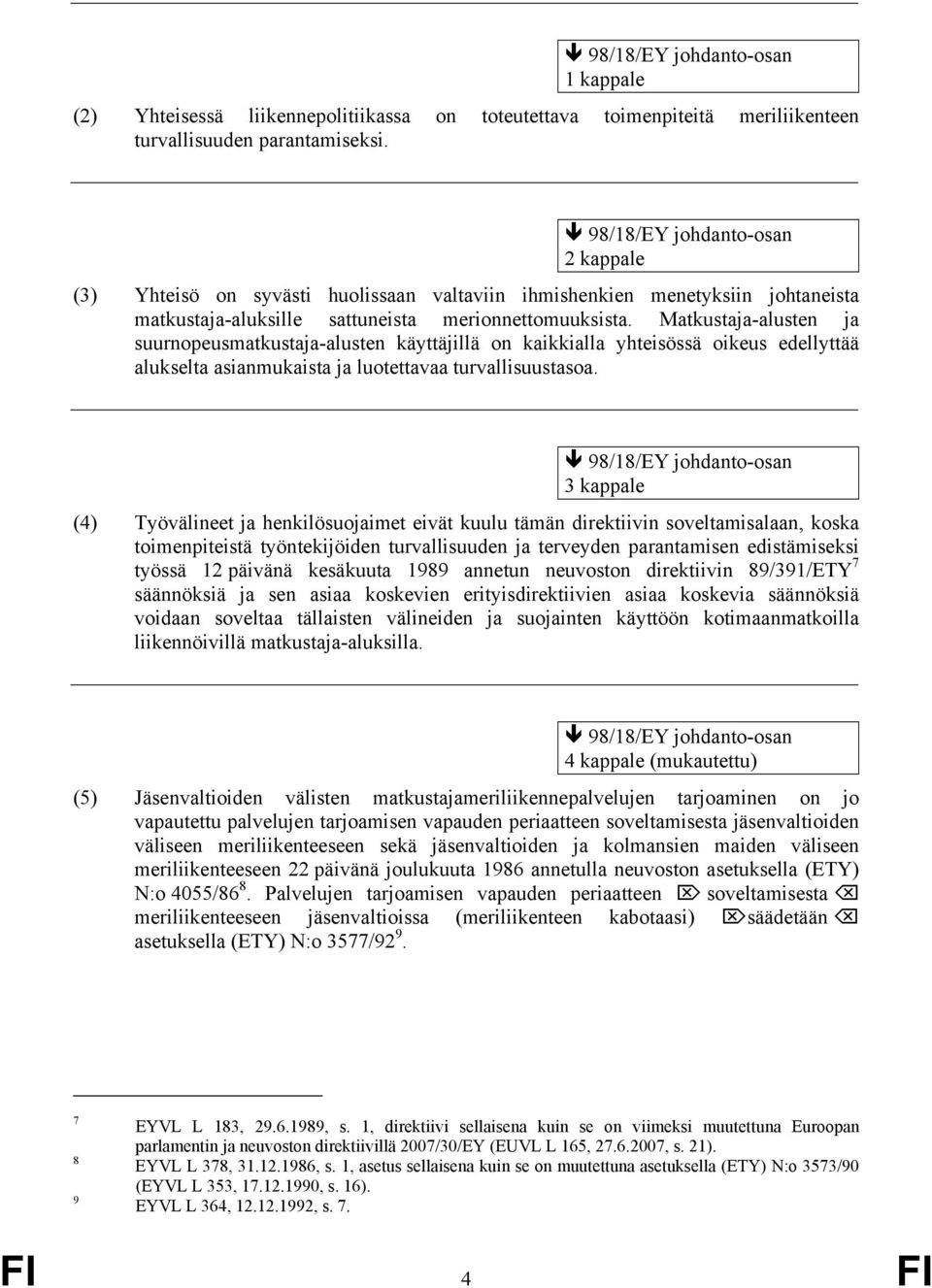 Matkustaja-alusten ja suurnopeusmatkustaja-alusten käyttäjillä on kaikkialla yhteisössä oikeus edellyttää alukselta asianmukaista ja luotettavaa turvallisuustasoa.