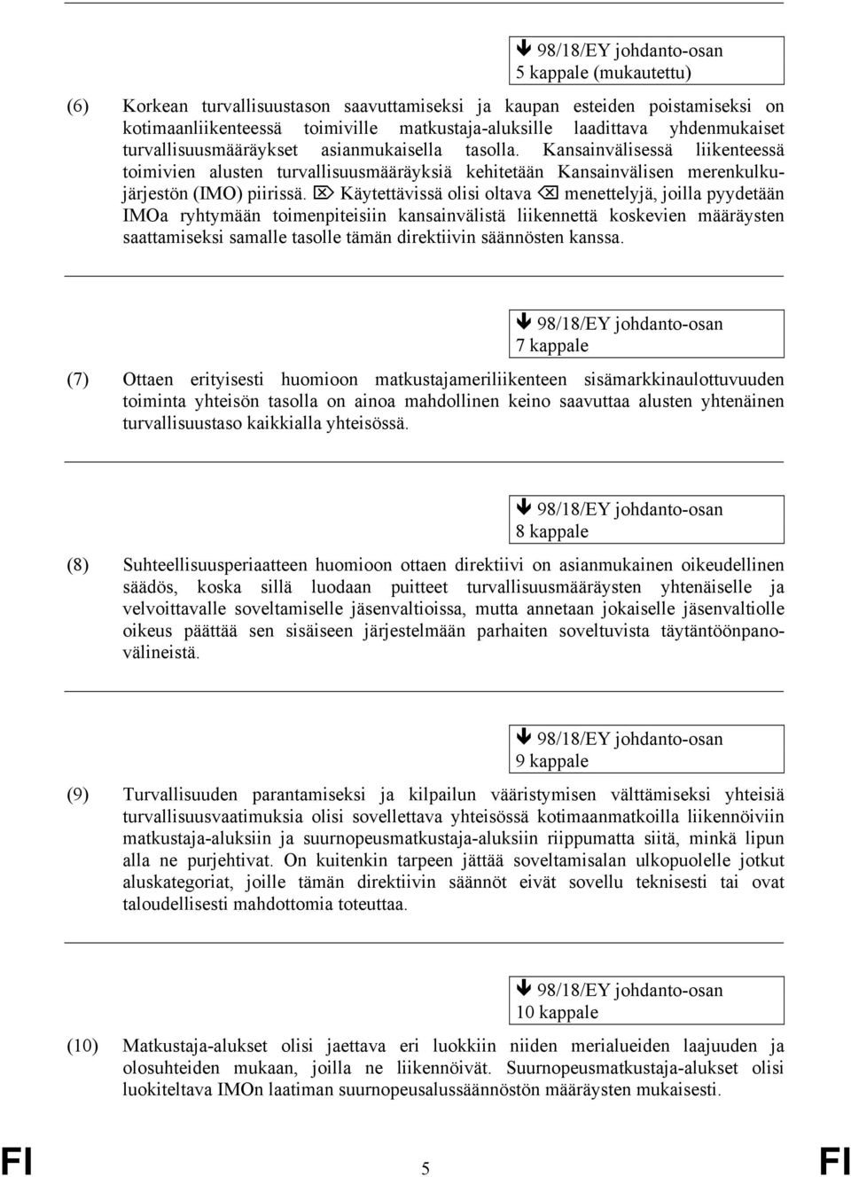 Käytettävissä olisi oltava menettelyjä, joilla pyydetään IMOa ryhtymään toimenpiteisiin kansainvälistä liikennettä koskevien määräysten saattamiseksi samalle tasolle tämän direktiivin säännösten