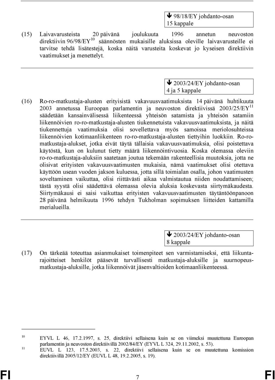2003/24/EY johdanto-osan 4 ja 5 kappale (16) Ro-ro-matkustaja-alusten erityisistä vakavuusvaatimuksista 14 päivänä huhtikuuta 2003 annetussa Euroopan parlamentin ja neuvoston direktiivissä 2003/25/EY