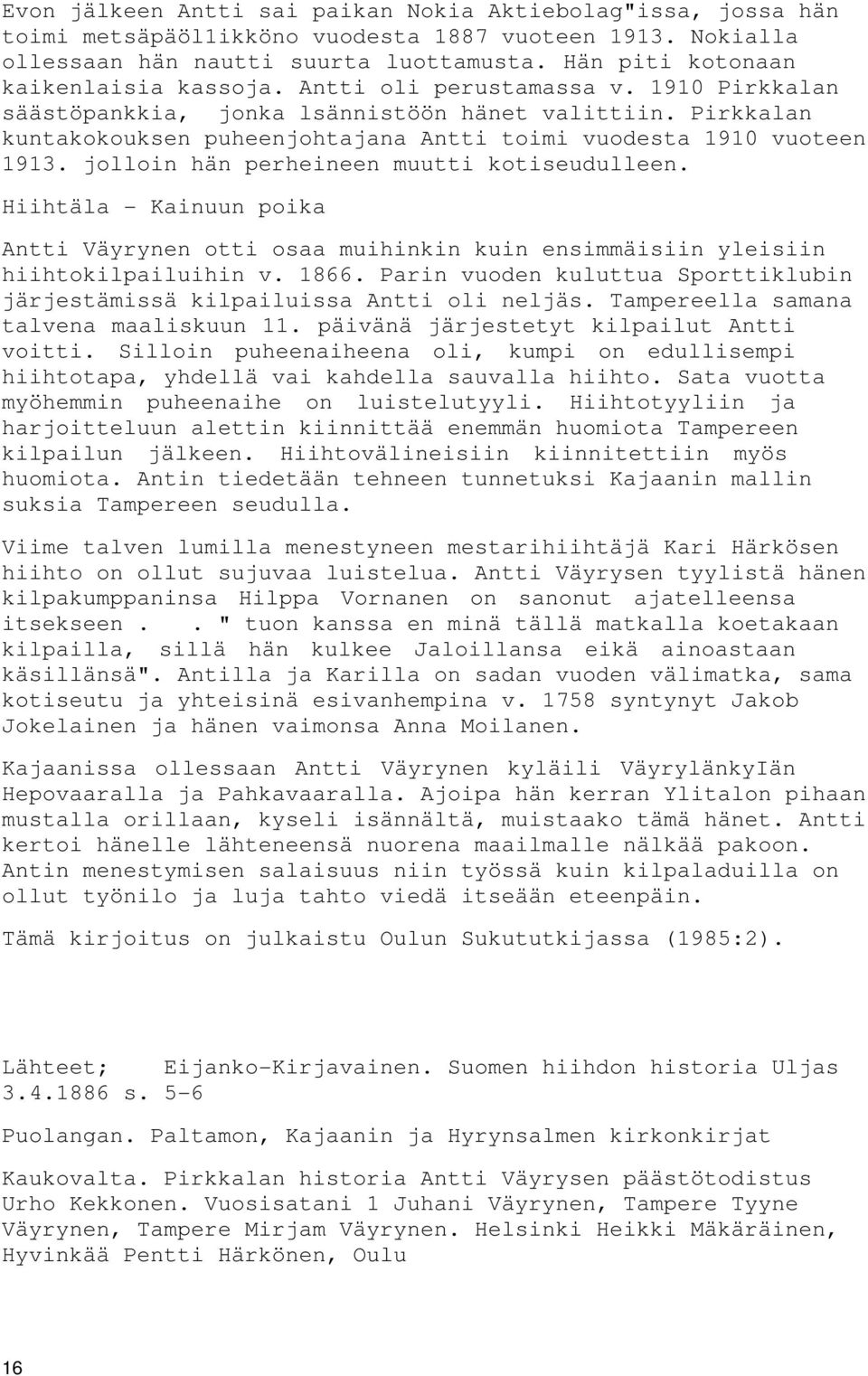 Pirkkalan kuntakokouksen puheenjohtajana Antti toimi vuodesta 1910 vuoteen 1913. jolloin hän perheineen muutti kotiseudulleen.