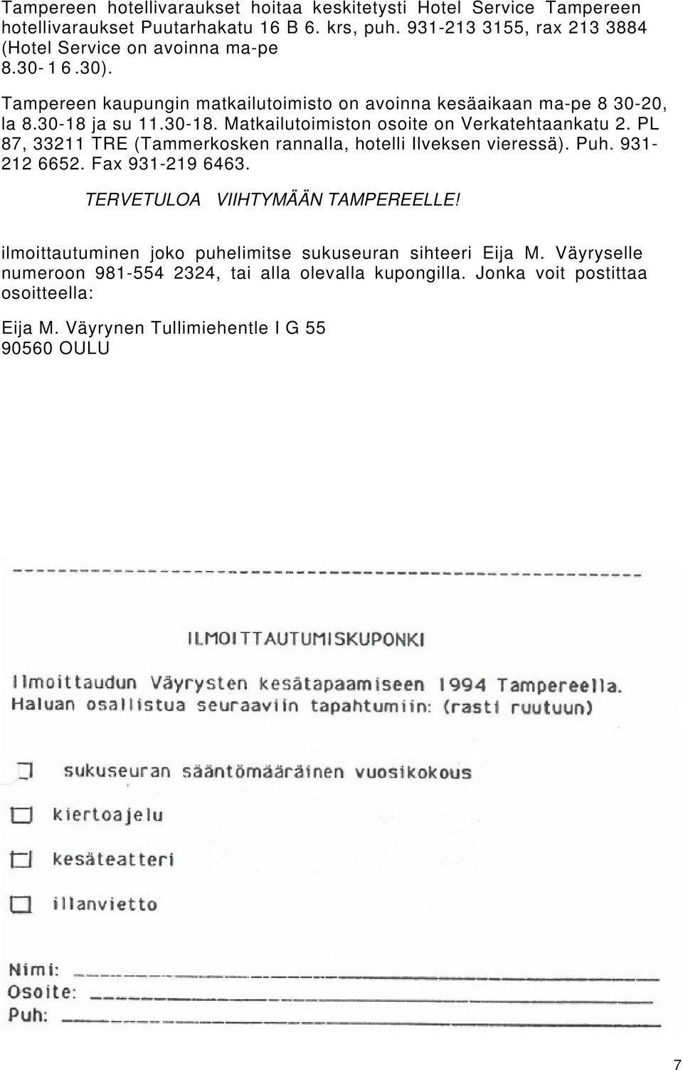 ja su 11.30-18. Matkailutoimiston osoite on Verkatehtaankatu 2. PL 87, 33211 TRE (Tammerkosken rannalla, hotelli Ilveksen vieressä). Puh. 931-212 6652. Fax 931-219 6463.