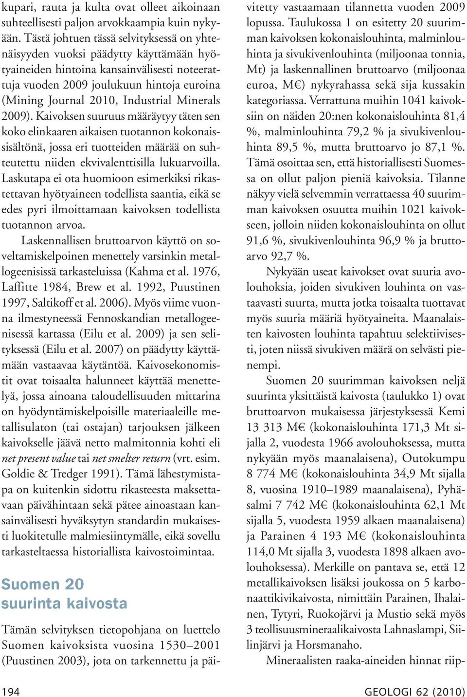 Industrial Minerals 2009). Kaivoksen suuruus määräytyy täten sen koko elinkaaren aikaisen tuotannon kokonaissisältönä, jossa eri tuotteiden määrää on suhteutettu niiden ekvivalenttisilla lukuarvoilla.