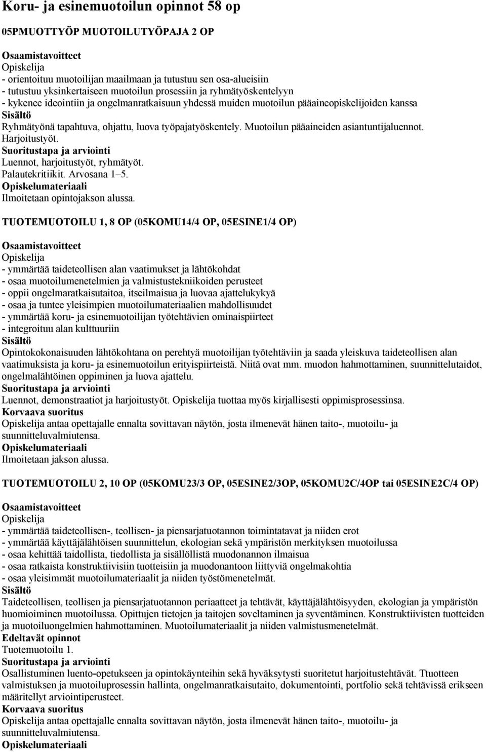 Muotoilun pääaineiden asiantuntijaluennot. Harjoitustyöt. Luennot, harjoitustyöt, ryhmätyöt. Palautekritiikit. Arvosana 1 5.