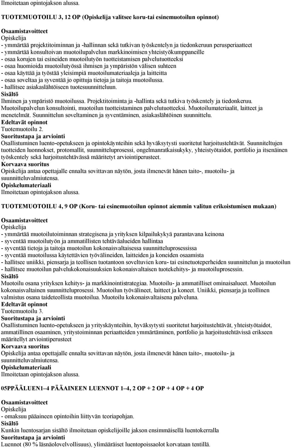 - osaa käyttää ja työstää yleisimpiä muotoilumateriaaleja ja laitteitta - osaa soveltaa ja syventää jo opittuja tietoja ja taitoja muotoilussa. - hallitsee asiakaslähtöiseen tuotesuunnitteluun.