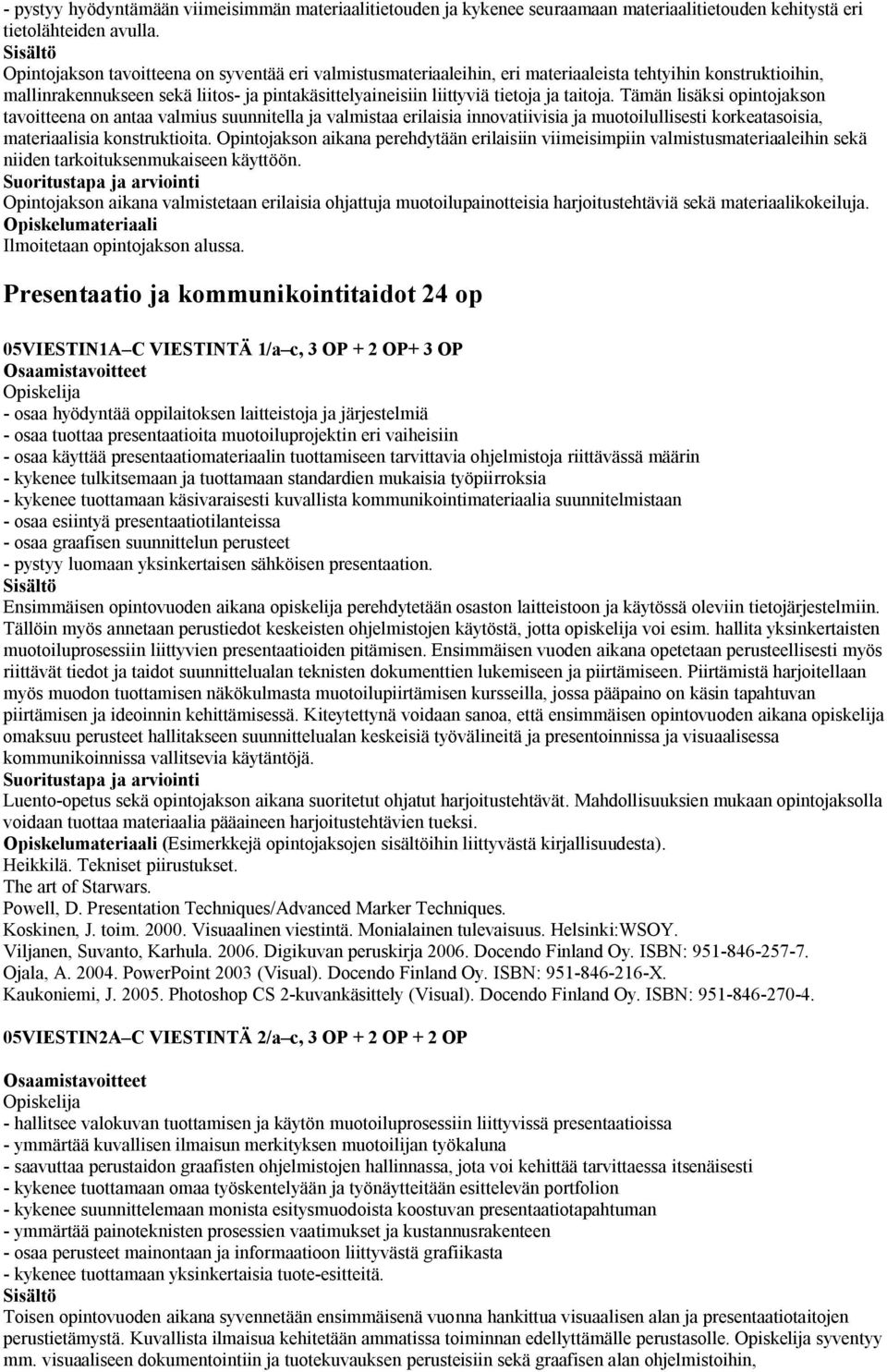 Tämän lisäksi opintojakson tavoitteena on antaa valmius suunnitella ja valmistaa erilaisia innovatiivisia ja muotoilullisesti korkeatasoisia, materiaalisia konstruktioita.