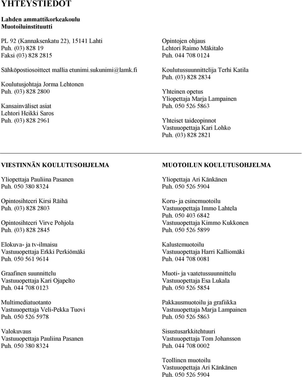 044 708 0124 Koulutussuunnittelija Terhi Katila Puh. (03) 828 2834 Yhteinen opetus Yliopettaja Marja Lampainen Puh. 050 526 5863 Yhteiset taideopinnot Vastuuopettaja Kari Lohko Puh.