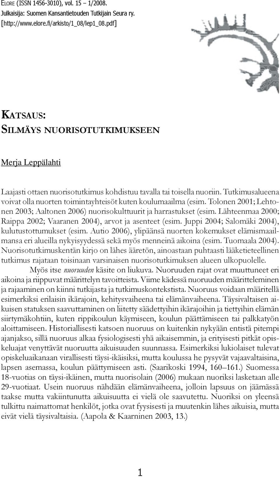 Tutkimusalueena voivat olla nuorten toimintayhteisöt kuten koulumaailma (esim. Tolonen 2001; Lehtonen 2003; Aaltonen 2006) nuorisokulttuurit ja harrastukset (esim.