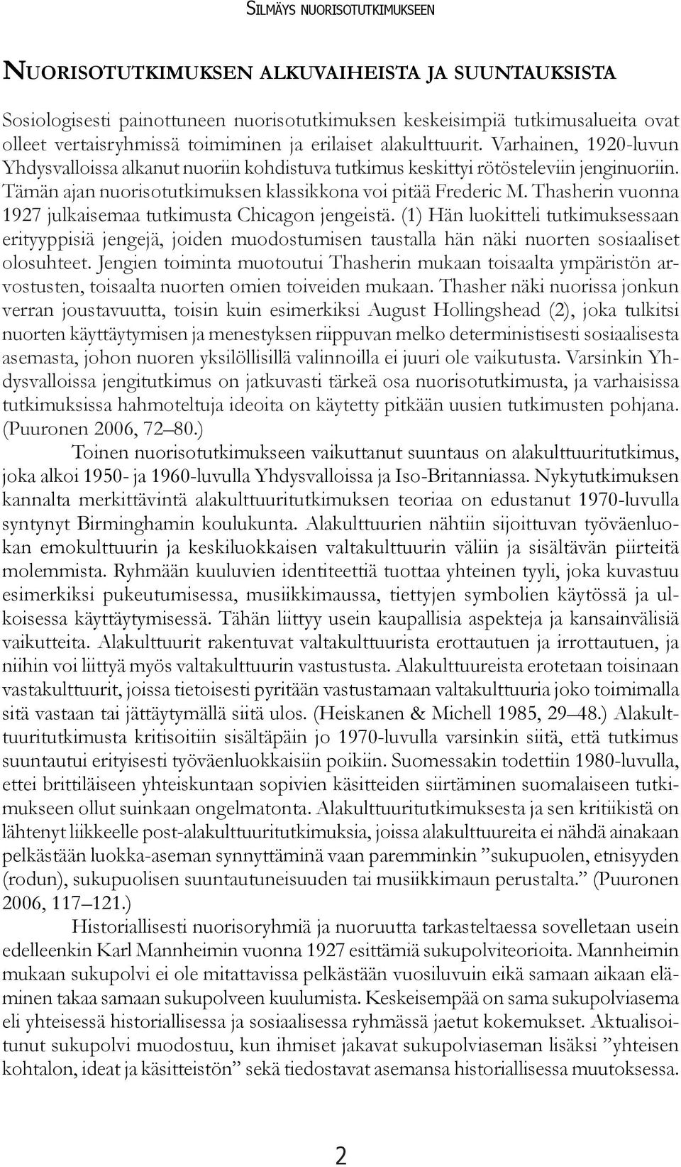 Thasherin vuonna 1927 julkaisemaa tutkimusta Chicagon jengeistä. (1) Hän luokitteli tutkimuksessaan erityyppisiä jengejä, joiden muodostumisen taustalla hän näki nuorten sosiaaliset olosuhteet.