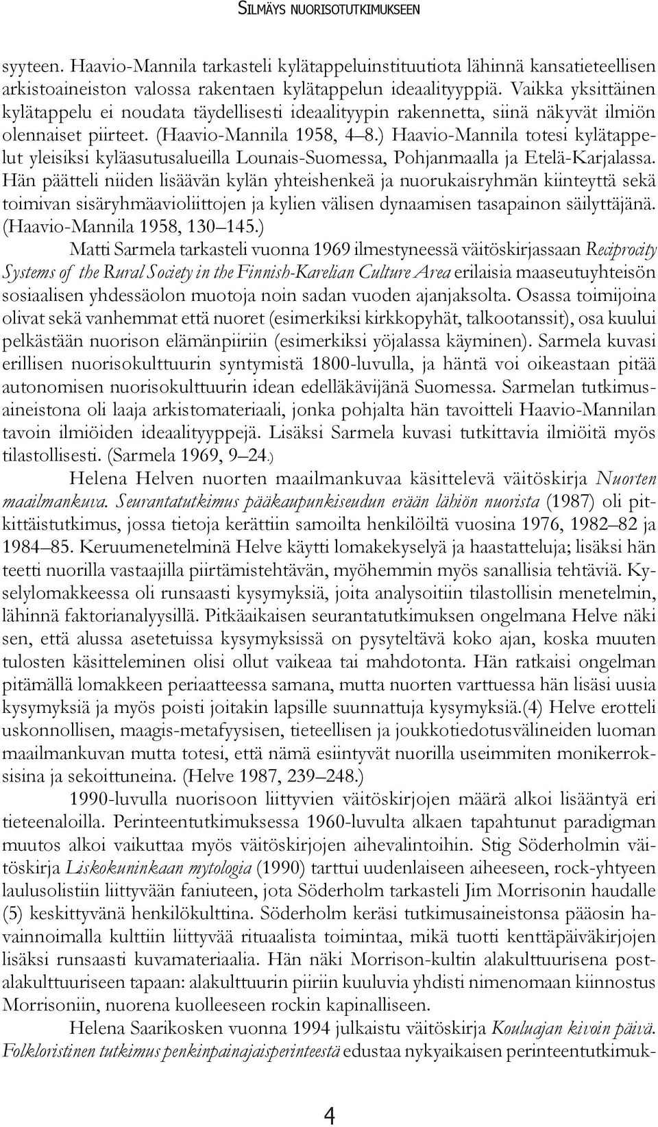 ) Haavio-Mannila totesi kylätappelut yleisiksi kyläasutusalueilla Lounais-Suomessa, Pohjanmaalla ja Etelä-Karjalassa.