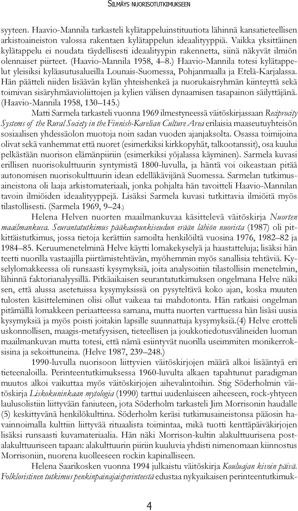 ) Haavio-Mannila totesi kylätappelut yleisiksi kyläasutusalueilla Lounais-Suomessa, Pohjanmaalla ja Etelä-Karjalassa.