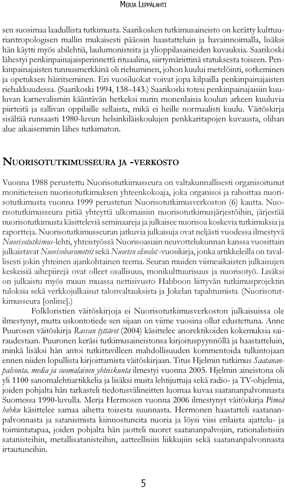 kuvauksia. Saarikoski lähestyi penkinpainajaisperinnettä rituaalina, siirtymäriittinä statuksesta toiseen.