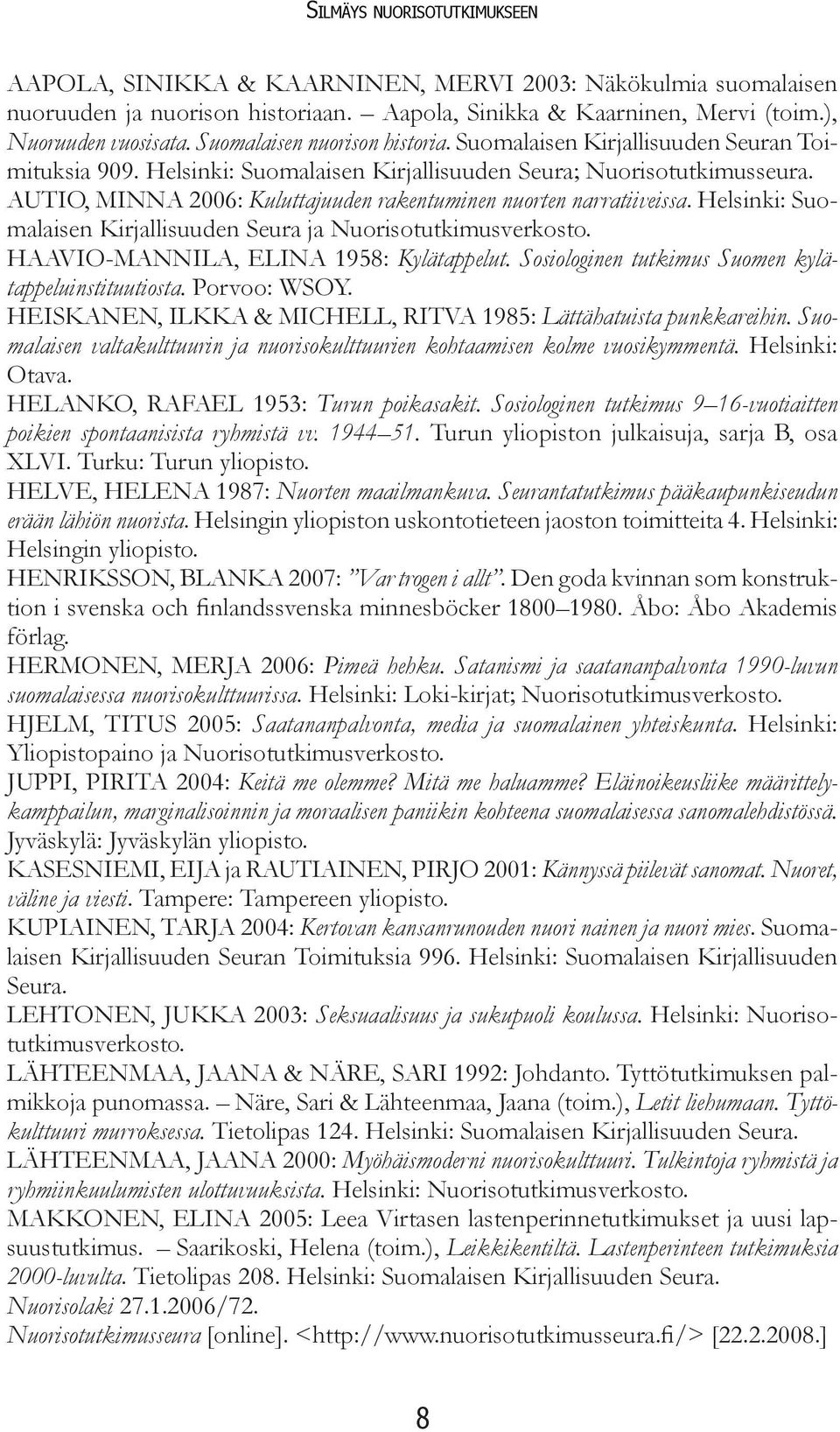 AUTIO, MINNA 2006: Kuluttajuuden rakentuminen nuorten narratiiveissa. Helsinki: Suomalaisen Kirjallisuuden Seura ja Nuorisotutkimusverkosto. HAAVIO-MANNILA, ELINA 1958: Kylätappelut.