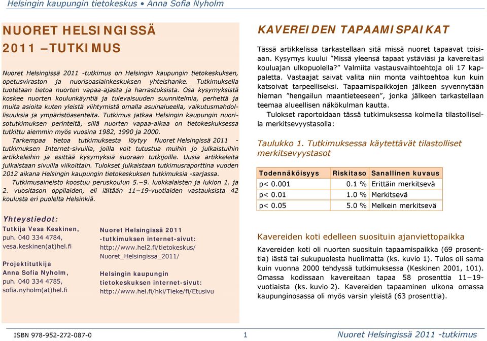 Osa kysymyksistä koskee nuorten koulunkäyntiä ja tulevaisuuden suunnitelmia, perhettä ja muita asioita kuten yleistä viihtymistä omalla asuinalueella, vaikutusmahdollisuuksia ja ympäristöasenteita.