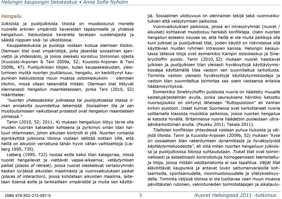 Olemisen tilat ovat ympäristöjä, joita jäsentää sosiaalinen ajanvietto ja yhdessäolo, ja joissa oleskelu korostuu toiminnan sijasta (Kuusisto-Arponen & Tani 2009a, 52; Kuusisto-Arponen & Tani 2009b,