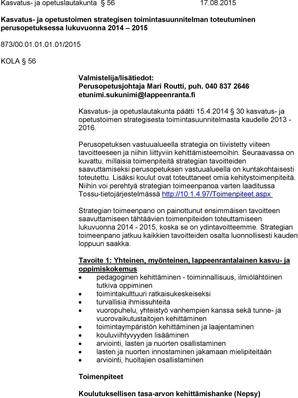 Perusopetuksen vastuualueella strategia on tiivistetty viiteen tavoitteeseen ja niihin liittyviin kehittämisteemoihin.