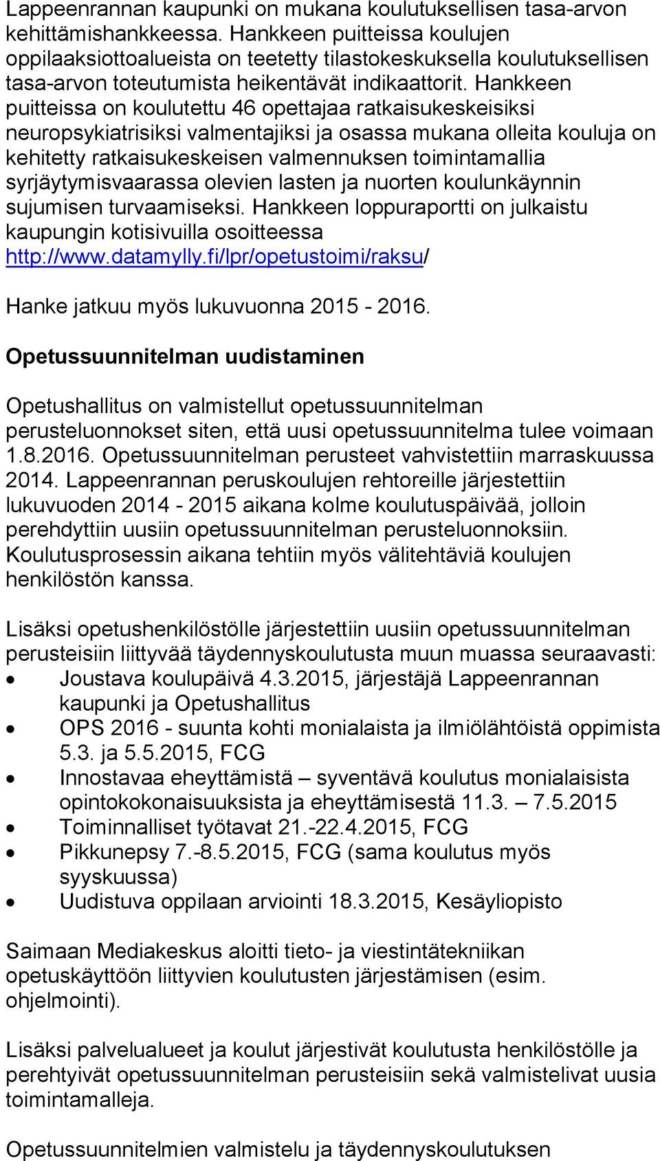 Hankkeen puitteissa on koulutettu 46 opettajaa ratkaisukeskeisiksi neuropsykiatrisiksi valmentajiksi ja osassa mukana olleita kouluja on kehitetty ratkaisukeskeisen valmennuksen toimintamallia