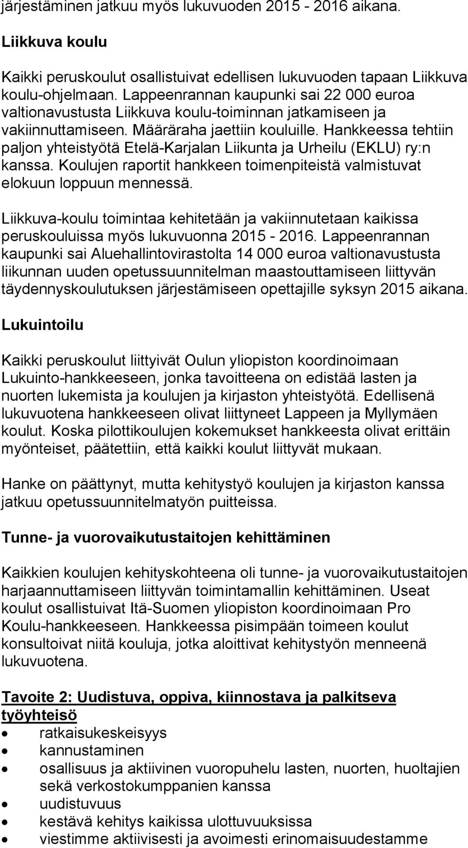 Hankkeessa tehtiin paljon yhteistyötä Etelä-Karjalan Liikunta ja Urheilu (EKLU) ry:n kanssa. Koulujen raportit hankkeen toimenpiteistä valmistuvat elokuun loppuun mennessä.