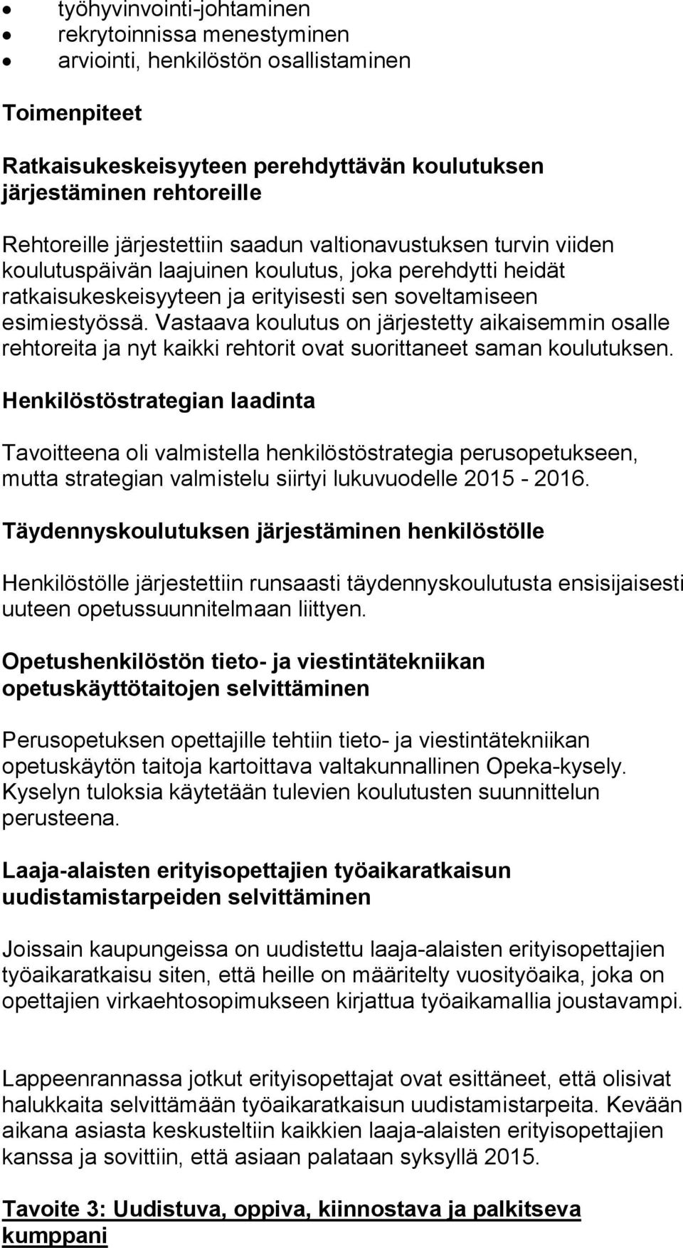 Vastaava koulutus on järjestetty aikaisemmin osalle rehtoreita ja nyt kaikki rehtorit ovat suorittaneet saman koulutuksen.