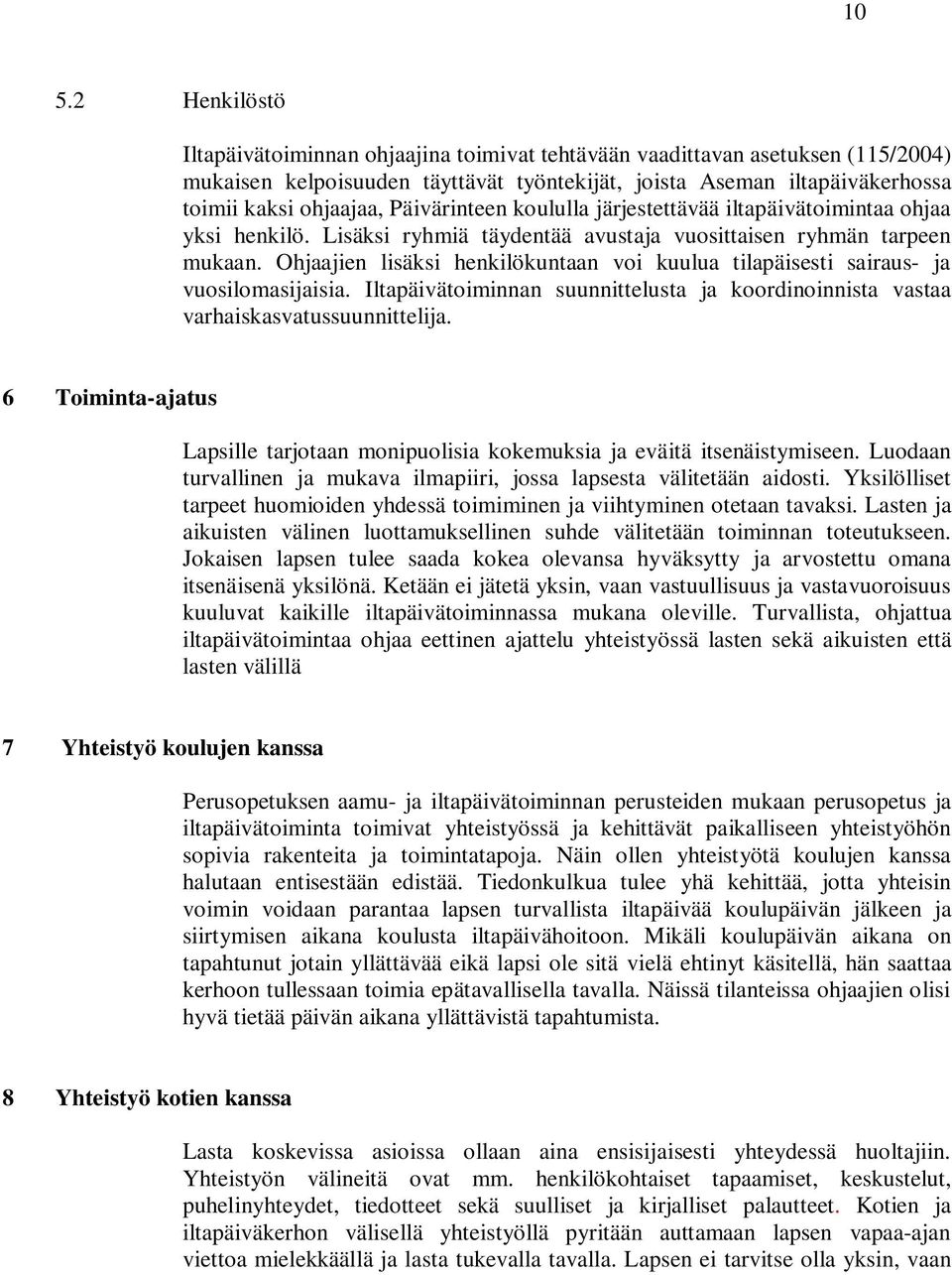 Ohjaajien lisäksi henkilökuntaan voi kuulua tilapäisesti sairaus- ja vuosilomasijaisia. Iltapäivätoiminnan suunnittelusta ja koordinoinnista vastaa varhaiskasvatussuunnittelija.