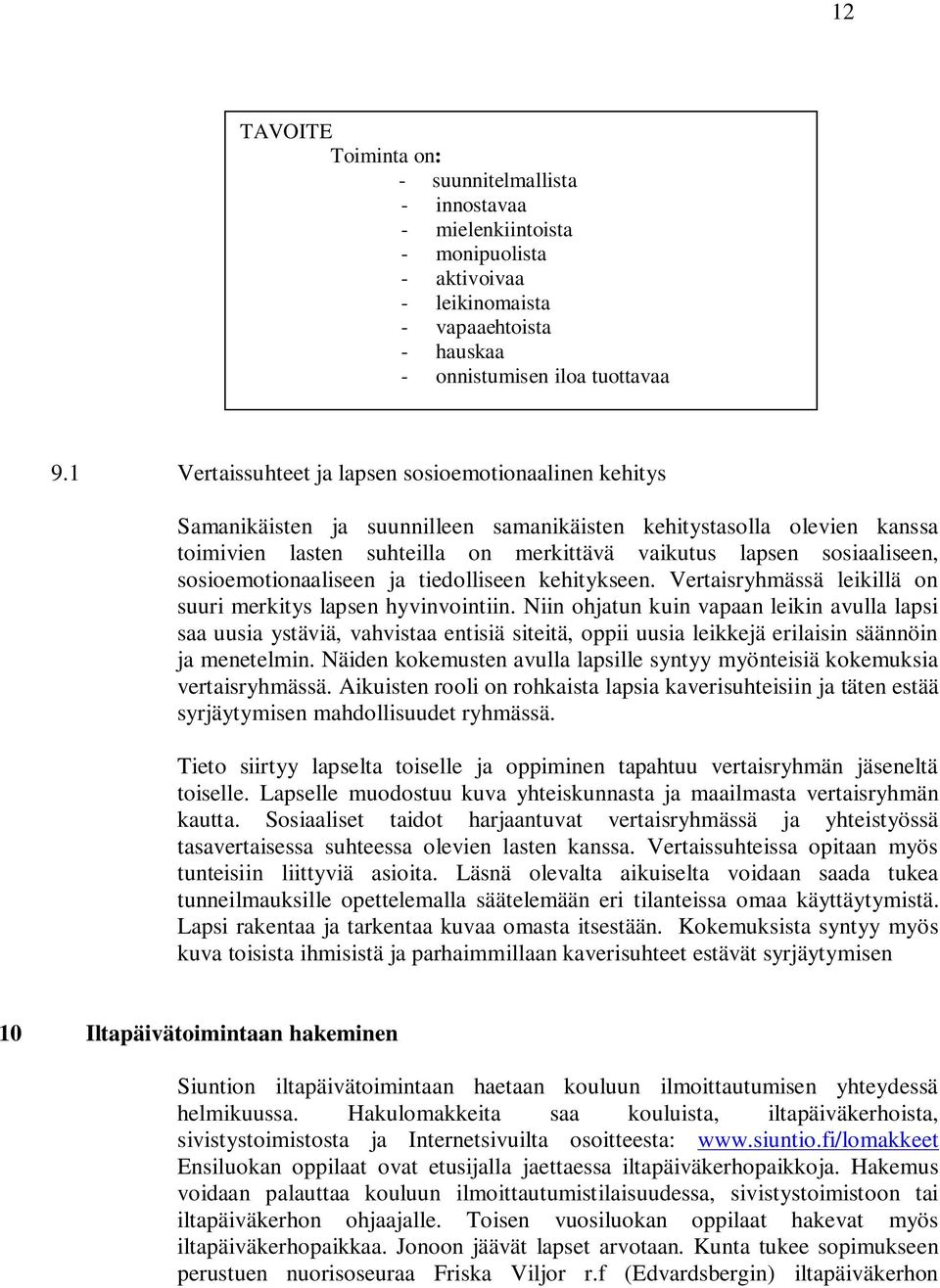 sosioemotionaaliseen ja tiedolliseen kehitykseen. Vertaisryhmässä leikillä on suuri merkitys lapsen hyvinvointiin.