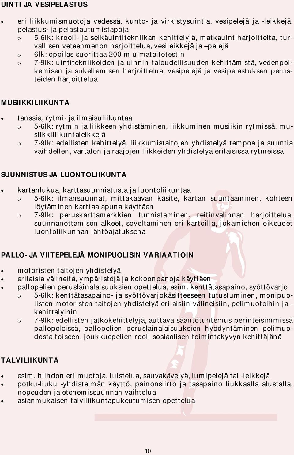 vedenpolkemisen ja sukeltamisen harjoittelua, vesipelejä ja vesipelastuksen perusteiden harjoittelua MUSIIKKILIIKUNTA tanssia, rytmi- ja ilmaisuliikuntaa 5-6lk: rytmin ja liikkeen yhdistäminen,