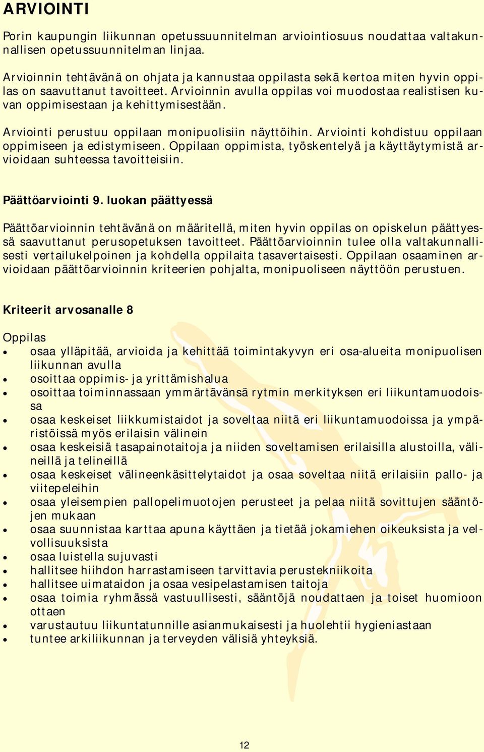 Arvioinnin avulla oppilas voi muodostaa realistisen kuvan oppimisestaan ja kehittymisestään. Arviointi perustuu oppilaan monipuolisiin näyttöihin.