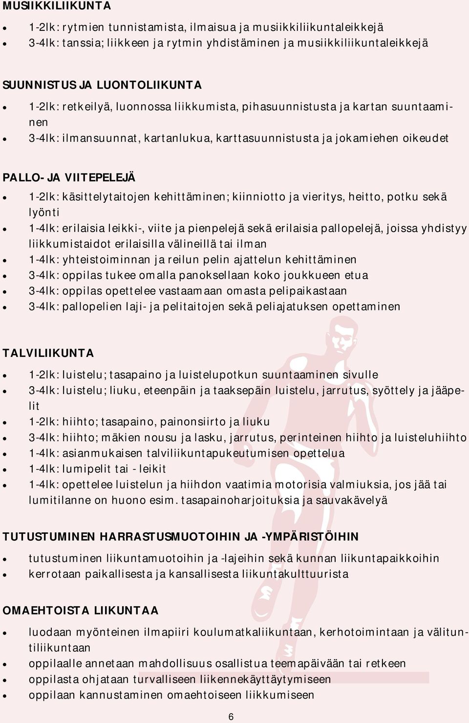 kehittäminen; kiinniotto ja vieritys, heitto, potku sekä lyönti 1-4lk: erilaisia leikki-, viite ja pienpelejä sekä erilaisia pallopelejä, joissa yhdistyy liikkumistaidot erilaisilla välineillä tai