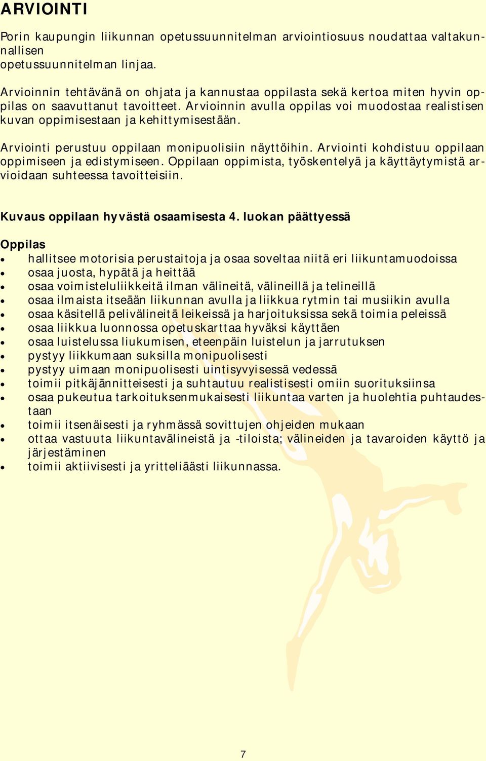 Arvioinnin avulla oppilas voi muodostaa realistisen kuvan oppimisestaan ja kehittymisestään. Arviointi perustuu oppilaan monipuolisiin näyttöihin.