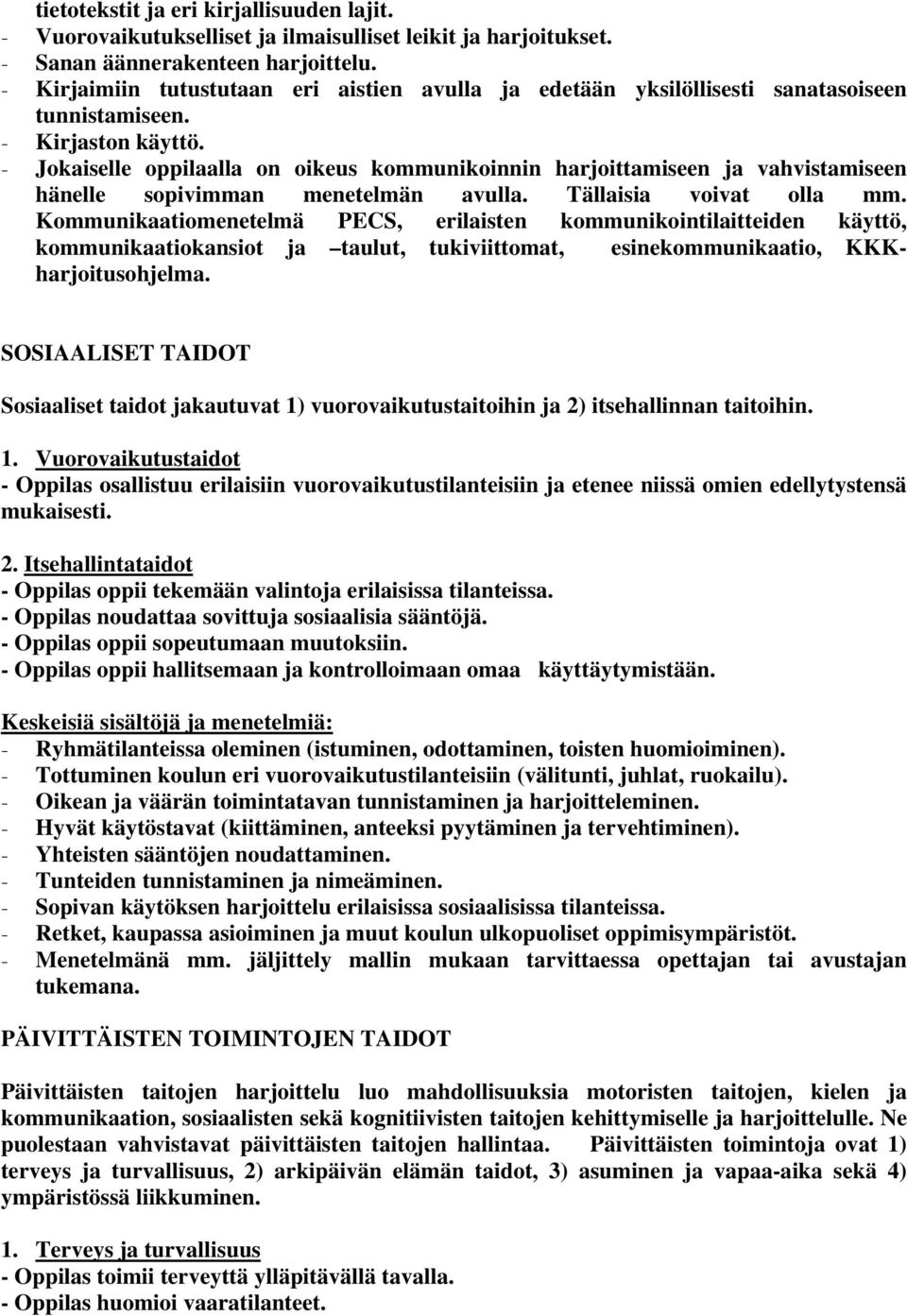 - Jokaiselle oppilaalla on oikeus kommunikoinnin harjoittamiseen ja vahvistamiseen hänelle sopivimman menetelmän avulla. Tällaisia voivat olla mm.