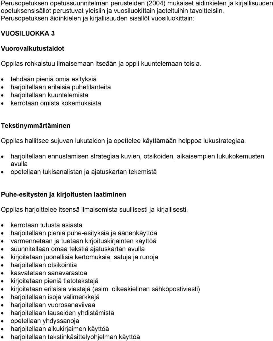 tehdään pieniä omia esityksiä harjoitellaan erilaisia puhetilanteita harjoitellaan kuuntelemista kerrotaan omista kokemuksista Tekstinymmärtäminen hallitsee sujuvan lukutaidon ja opettelee käyttämään