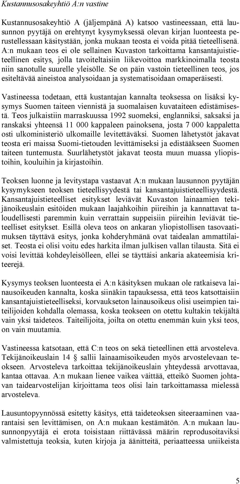 A:n mukaan teos ei ole sellainen Kuvaston tarkoittama kansantajuistieteellinen esitys, jolla tavoiteltaisiin liikevoittoa markkinoimalla teosta niin sanotulle suurelle yleisölle.